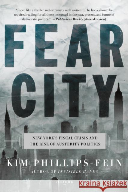 Fear City: New York's Fiscal Crisis and the Rise of Austerity Politics Kim Phillips-Fein 9781250160072 Picador USA
