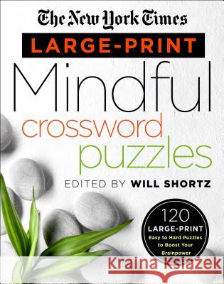The New York Times Large-Print Mindful Crossword Puzzles: 120 Large-Print Easy to Hard Puzzles to Boost Your Brainpower The New York Times                       Will Shortz 9781250160973 St. Martin's Griffin