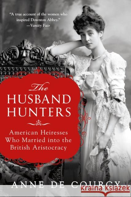 The Husband Hunters: American Heiresses Who Married Into the British Aristocracy Anne D 9781250164605 St. Martin's Griffin