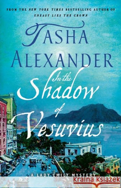 In the Shadow of Vesuvius: A Lady Emily Mystery Tasha Alexander 9781250164742