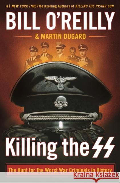 Killing the SS: The Hunt for the Worst War Criminals in History Bill O'Reilly 9781250165541 Henry Holt & Company