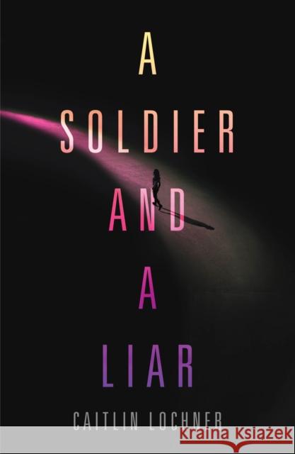 A Soldier and A Liar Caitlin Lochner 9781250168252