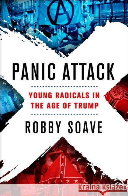 Panic Attack: Young Radicals in the Age of Trump Robby Soave 9781250169884 St. Martin's Press