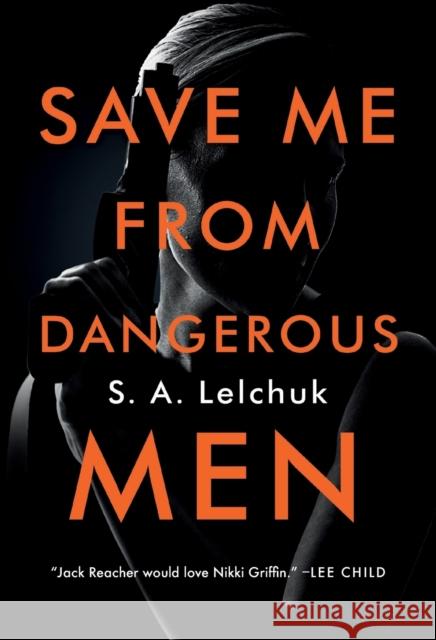 Save Me from Dangerous Men S. A. Lelchuk 9781250170262 Flatiron Books