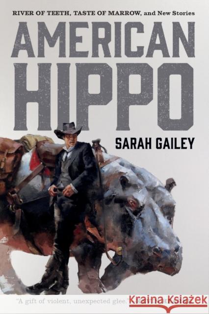 American Hippo: River of Teeth, Taste of Marrow, and New Stories Gailey, Sarah 9781250176431 Tor.com