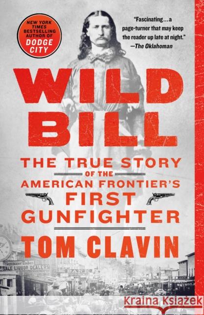 Wild Bill: The True Story of the American Frontier's First Gunfighter Tom Clavin 9781250178169 St. Martin's Griffin