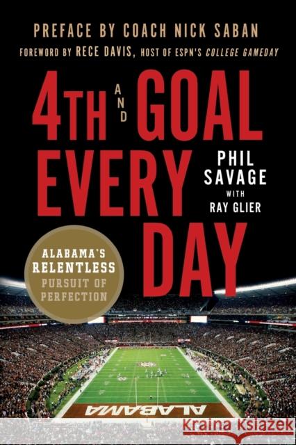 4th and Goal Every Day: Alabama's Relentless Pursuit of Perfection Phil Savage Ray Glier 9781250178183 St. Martin's Griffin