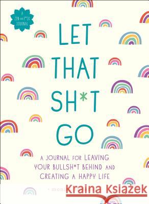 Let That Sh*t Go: A Journal for Leaving Your Bullsh*t Behind and Creating a Happy Life Ida Noe 9781250181909 Castle Point Books
