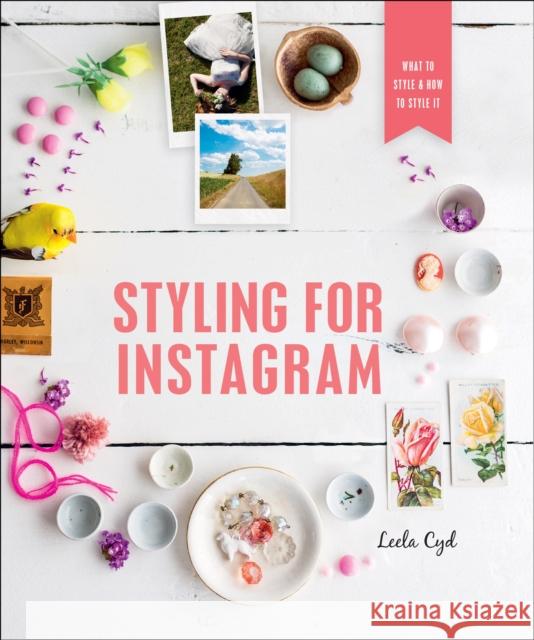Styling for Instagram: What to Style and How to Style It Leela Cyd 9781250182210 St. Martin's Griffin