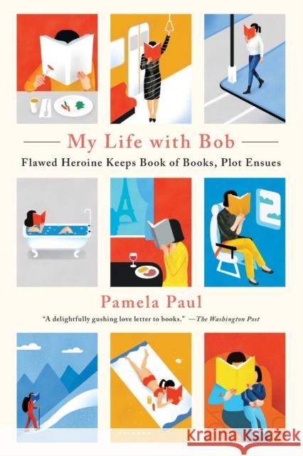 My Life with Bob: Flawed Heroine Keeps Book of Books, Plot Ensues Pamela Paul 9781250182548 Picador USA