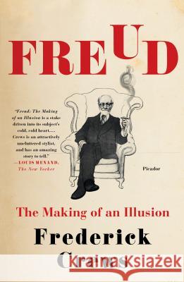 Freud: The Making of an Illusion Frederick Crews 9781250183620 Picador USA