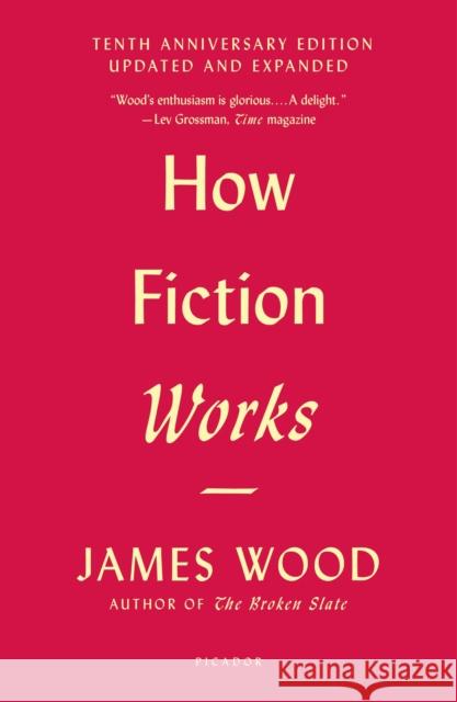 How Fiction Works (Tenth Anniversary Edition): Updated and Expanded James Wood 9781250183927 Picador USA