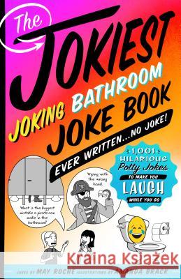 The Jokiest Joking Bathroom Joke Book Ever Written . . . No Joke!: 1,001 Hilarious Potty Jokes to Make You Laugh While You Go May Roche Amanda Brack 9781250190031 Castle Point Books