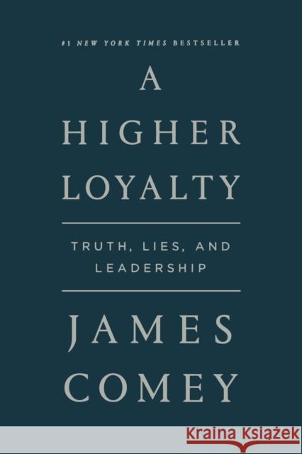 A Higher Loyalty: Truth, Lies, and Leadership Comey, James 9781250192479 Flatiron Books