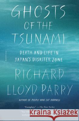 Ghosts of the Tsunami: Death and Life in Japan's Disaster Zone Richard Lloyd Parry 9781250192813