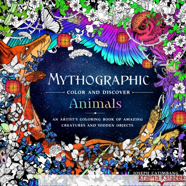 Mythographic Color and Discover: Animals: An Artist's Coloring Book of Amazing Creatures and Hidden Objects Joseph Christopher Catimbang 9781250199850