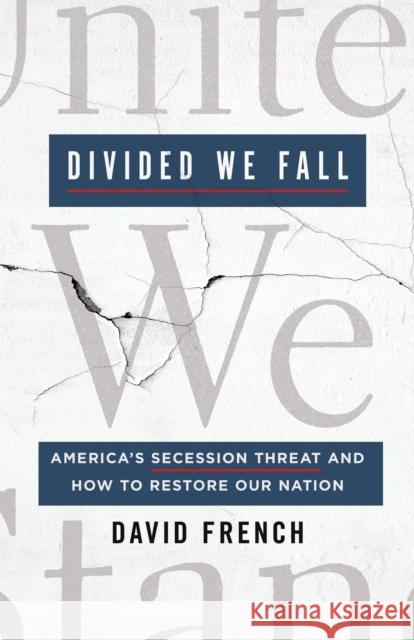 Divided We Fall: America's Secession Threat and How to Restore Our Nation French, David 9781250201973