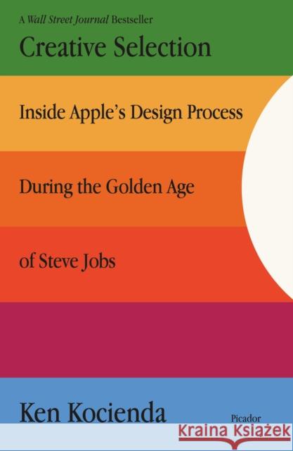 Creative Selection: Inside Apple's Design Process During the Golden Age of Steve Jobs Ken Kocienda 9781250203410 Picador USA