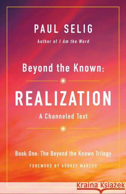 Beyond the Known: Realization: A Channeled Text Paul Selig 9781250204226 St. Martin's Essentials
