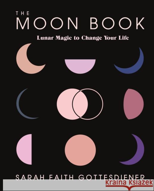 The Moon Book: Lunar Magic to Change Your Life Sarah Faith Gottesdiener 9781250206183 St. Martin's Essentials