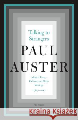 Talking to Strangers: Selected Essays, Prefaces, and Other Writings, 1967-2017 Paul Auster 9781250206299 Picador USA