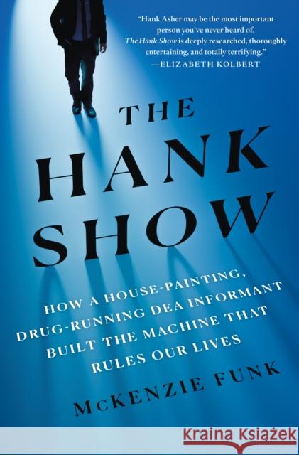 The Hank Show: How a House-Painting, Drug-Running DEA Informant Built the Machine That Rules Our Lives  9781250209276 St. Martin's Press