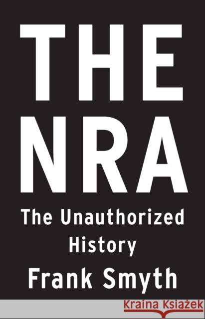 The Nra: The Unauthorized History Frank Smyth 9781250210302 Flatiron Books