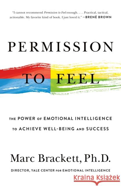 Permission to Feel: The Power of Emotional Intelligence to Achieve Well-Being and Success Brackett, Marc 9781250212832 Celadon Books