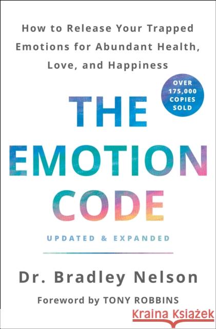 The Emotion Code: How to Release Your Trapped Emotions for Abundant Health, Love, and Happiness (Updated and Expanded Edition) Nelson, Bradley 9781250214508 St. Martin's Essentials