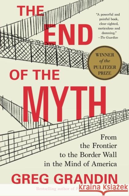 The End of the Myth: From the Frontier to the Border Wall in the Mind of America Grandin, Greg 9781250214850 Metropolitan Books