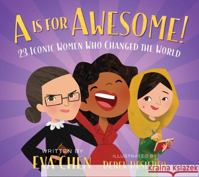 A is for Awesome!: 23 Iconic Women Who Changed the World Eva Chen Derek Desierto 9781250215994 Feiwel & Friends