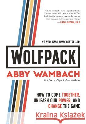 Wolfpack: How to Come Together, Unleash Our Power, and Change the Game Abby Wambach 9781250217707 Celadon Books