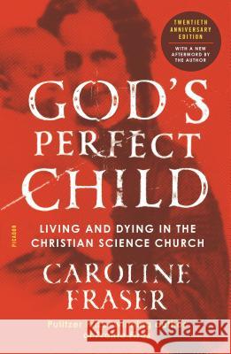 God's Perfect Child (Twentieth Anniversary Edition): Living and Dying in the Christian Science Church Fraser, Caroline 9781250219046