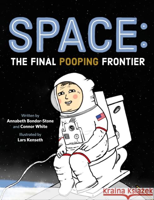 Space: The Final Pooping Frontier Annabeth Bondor-Stone Connor White Lars Kenseth 9781250222886 Godwin Books