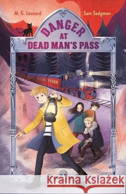 Danger at Dead Man's Pass: Adventures on Trains #4 M. G. Leonard Sam Sedgman Elisa Paganelli 9781250222961 Feiwel & Friends