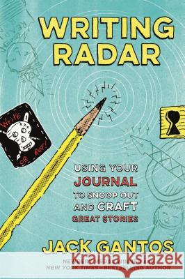 Writing Radar: Using Your Journal to Snoop Out and Craft Great Stories Jack Gantos 9781250222985