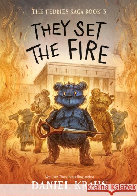 They Set the Fire: The Teddies Saga, Book 3 Daniel Kraus 9781250224446