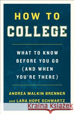 How to College: What to Know Before You Go (and When You're There) Andrea Malkin Brenner Lara Hope Schwartz 9781250225184 St. Martin's Griffin