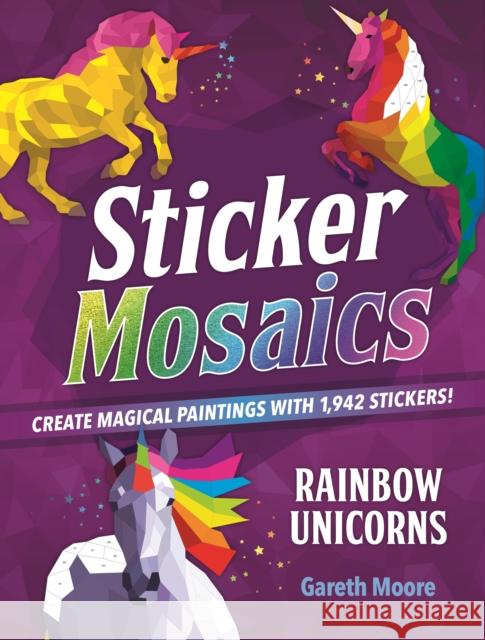 Sticker Mosaics: Rainbow Unicorns: Create Magical Paintings with 1,942 Stickers! Moore, Gareth 9781250227546 Castle Point Books