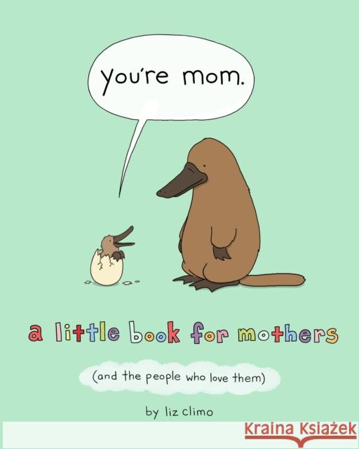 You're Mom: A Little Book for Mothers (And the People Who Love Them) Liz Climo 9781250228109 Flatiron Books