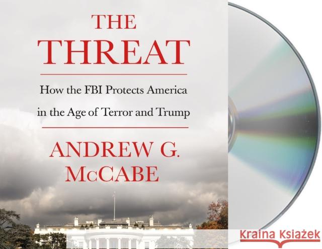 The Threat: How the FBI Protects America in the Age of Terror and Trump Andrew G. McCabe 9781250229991 Macmillan Audio