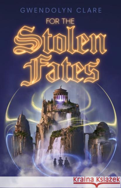 For the Stolen Fates Gwendolyn Clare 9781250230768 Feiwel & Friends