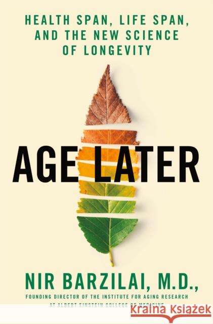 Age Later: Health Span, Life Span, and the New Science of Longevity Barzilai, Nir 9781250230850 St. Martin's Press