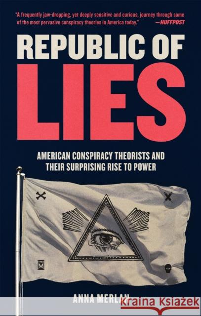 Republic of Lies: American Conspiracy Theorists and Their Surprising Rise to Power Anna Merlan 9781250231277 Metropolitan Books