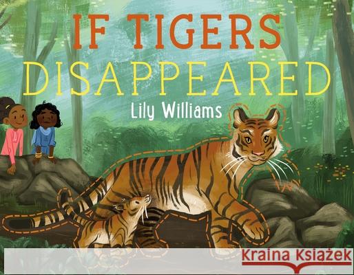 If Tigers Disappeared Lily Williams Lily Williams 9781250232465 Roaring Brook Press