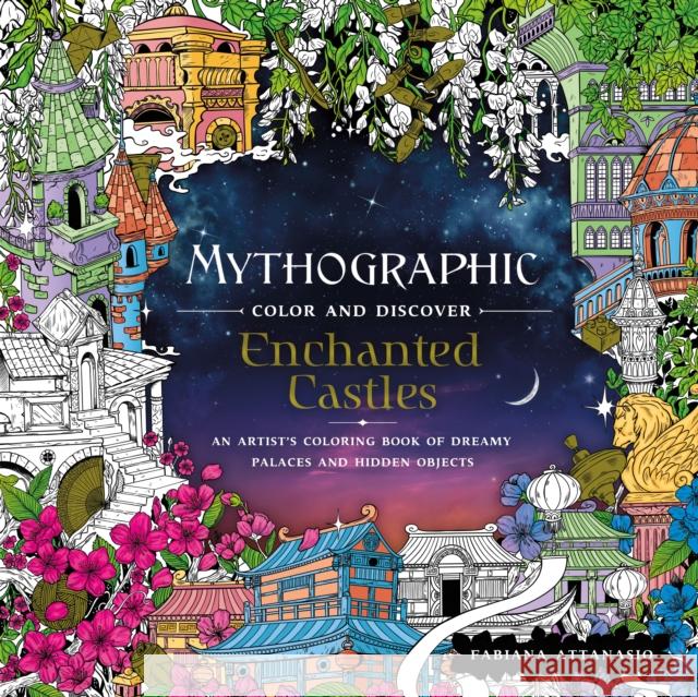 Mythographic Color and Discover: Enchanted Castles: An Artist's Coloring Book of Dreamy Palaces and Hidden Objects Attanasio, Fabiana 9781250234612