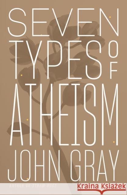 Seven Types of Atheism John Gray 9781250234780