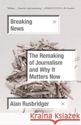 Breaking News: The Remaking of Journalism and Why It Matters Now Alan Rusbridger 9781250234940 Picador USA