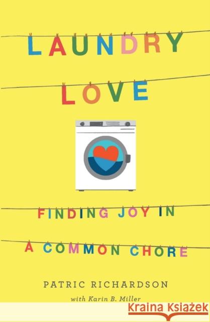 Laundry Love: Finding Joy in a Common Chore Patric Richardson Karin B. Miller 9781250235213 Flatiron Books