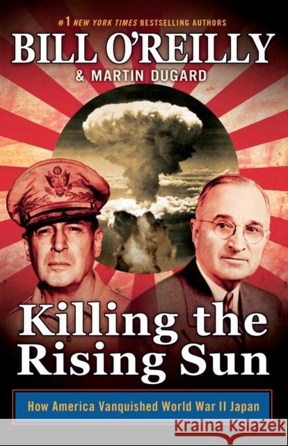 Killing the Rising Sun: How America Vanquished World War II Japan Bill O'Reilly Martin Dugard 9781250237095 St. Martin's Publishing Group